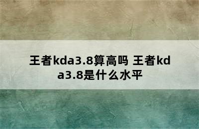 王者kda3.8算高吗 王者kda3.8是什么水平